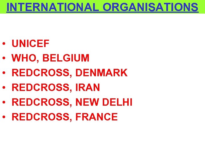 INTERNATIONAL ORGANISATIONS • • • UNICEF WHO, BELGIUM REDCROSS, DENMARK REDCROSS, IRAN REDCROSS, NEW