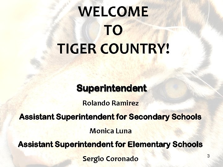 WELCOME TO TIGER COUNTRY! Superintendent Rolando Ramirez Assistant Superintendent for Secondary Schools Monica Luna