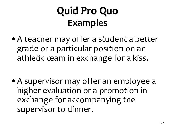 Quid Pro Quo Examples • A teacher may offer a student a better grade