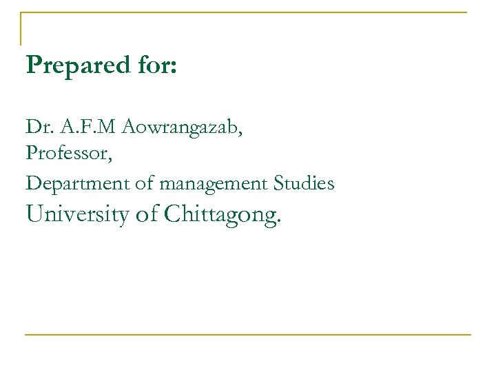 Prepared for: Dr. A. F. M Aowrangazab, Professor, Department of management Studies University of