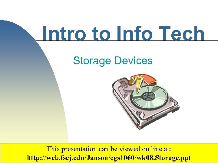 Intro to Info Tech Storage Devices This presentation can be viewed on line at: