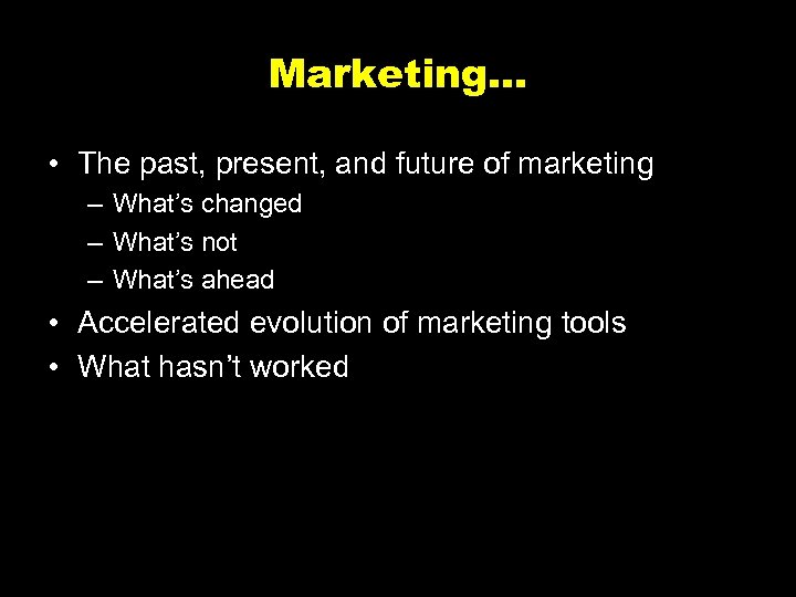 Marketing… • The past, present, and future of marketing – What’s changed – What’s