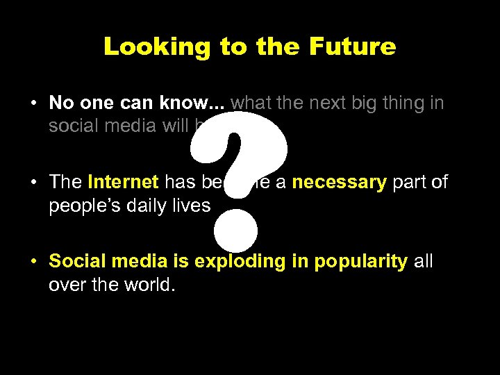 Looking to the Future ? • No one can know. . . what the