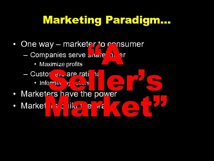 Marketing Paradigm. . . “A Seller’s Market” • One way – marketer to consumer