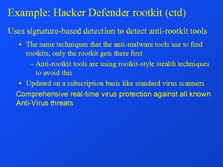 Example: Hacker Defender rootkit (ctd) Uses signature-based detection to detect anti-rootkit tools • The