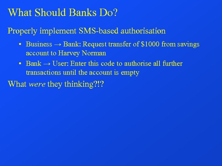 What Should Banks Do? Properly implement SMS-based authorisation • Business → Bank: Request transfer