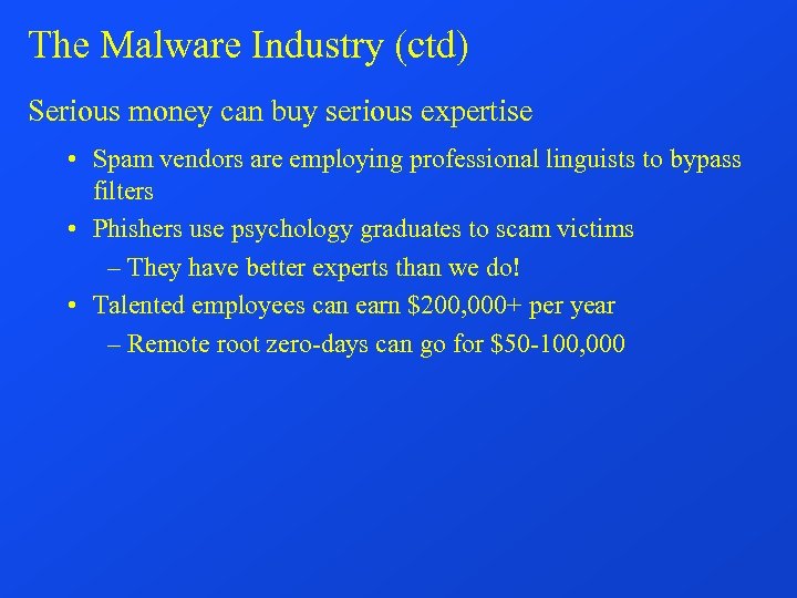 The Malware Industry (ctd) Serious money can buy serious expertise • Spam vendors are