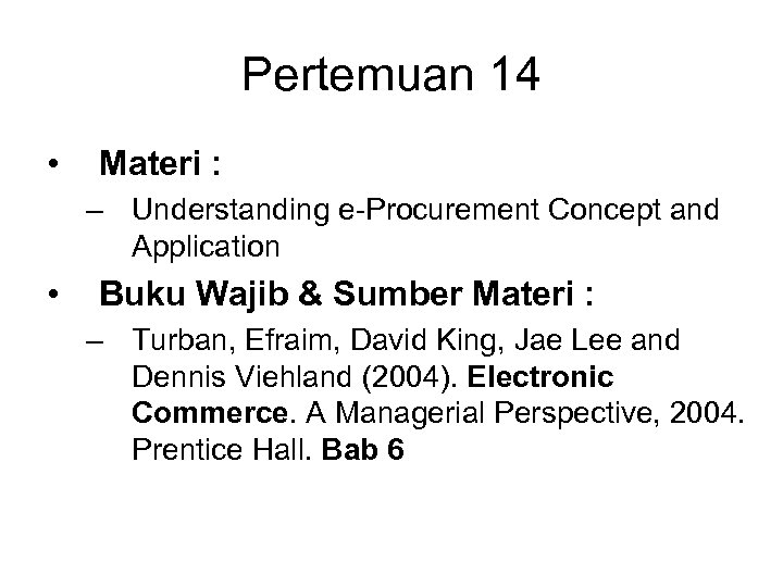 Pertemuan 14 • Materi : – Understanding e-Procurement Concept and Application • Buku Wajib