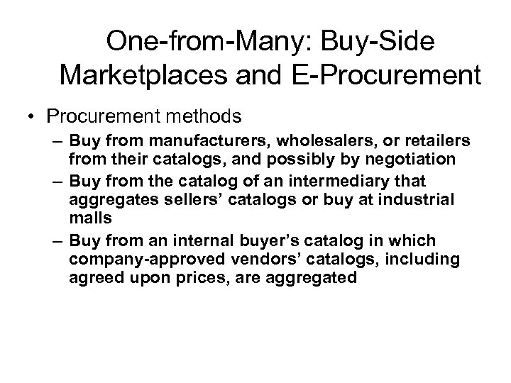 One-from-Many: Buy-Side Marketplaces and E-Procurement • Procurement methods – Buy from manufacturers, wholesalers, or