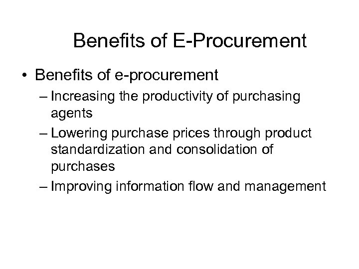 Benefits of E-Procurement • Benefits of e-procurement – Increasing the productivity of purchasing agents