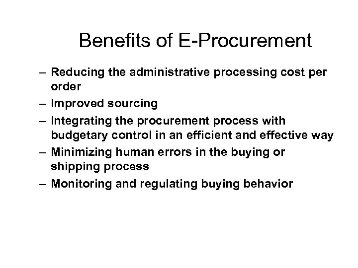 Benefits of E-Procurement – Reducing the administrative processing cost per order – Improved sourcing