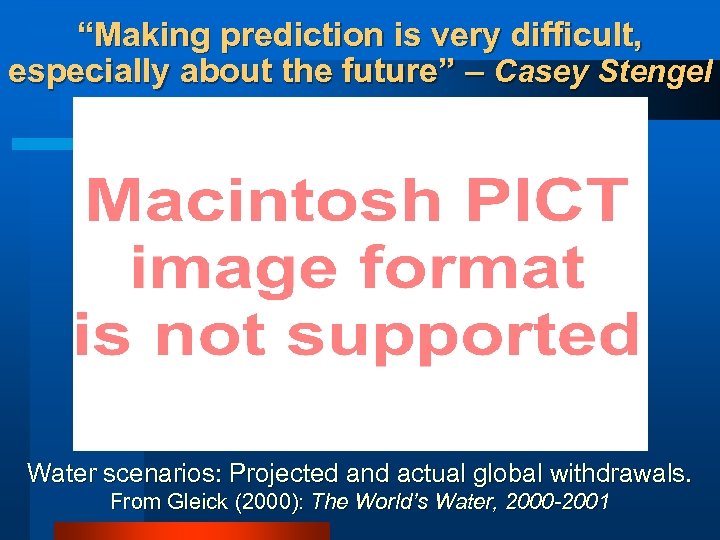 “Making prediction is very difficult, especially about the future” – Casey Stengel Water scenarios: