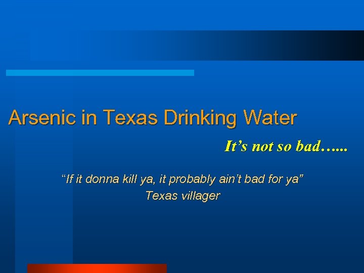 Arsenic in Texas Drinking Water It’s not so bad…. . . “If it donna