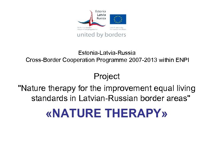 Estonia-Latvia-Russia Cross-Border Cooperation Programme 2007 -2013 within ENPI Project "Nature therapy for the improvement