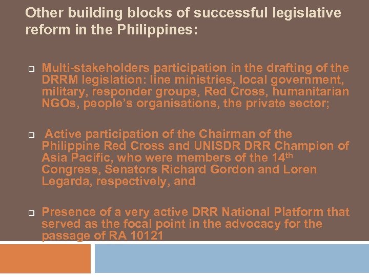 Other building blocks of successful legislative reform in the Philippines: q q q Multi-stakeholders