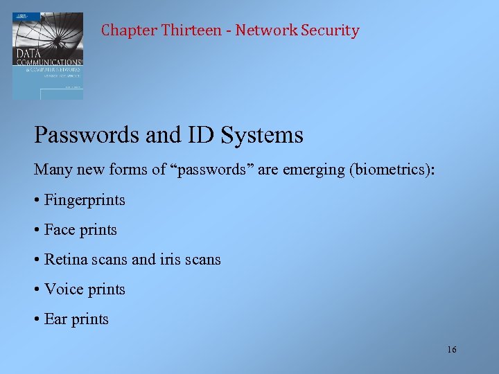 Chapter Thirteen - Network Security Passwords and ID Systems Many new forms of “passwords”