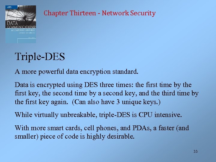 Chapter Thirteen - Network Security Triple-DES A more powerful data encryption standard. Data is