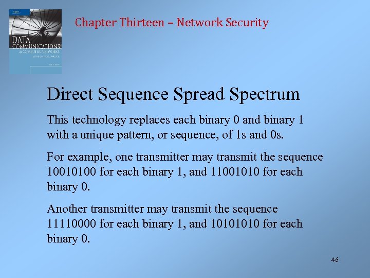 Chapter Thirteen – Network Security Direct Sequence Spread Spectrum This technology replaces each binary