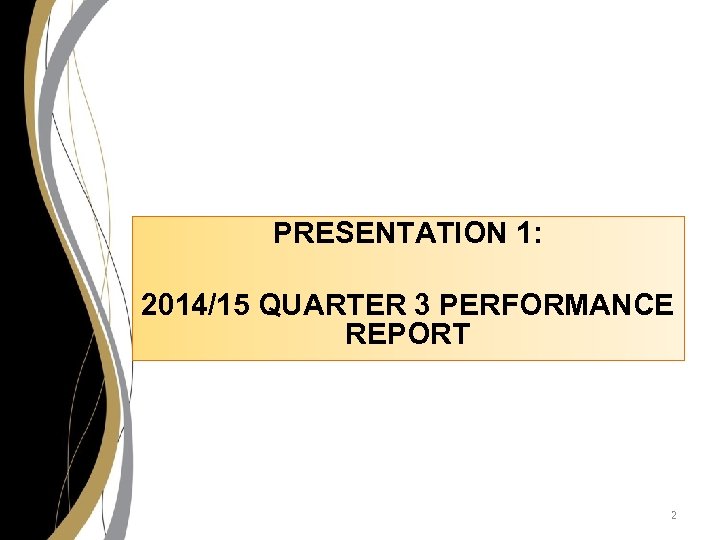 PRESENTATION 1: 2014/15 QUARTER 3 PERFORMANCE REPORT 2 