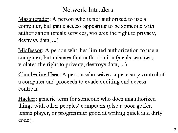 Network Intruders Masquerader: A person who is not authorized to use a computer, but