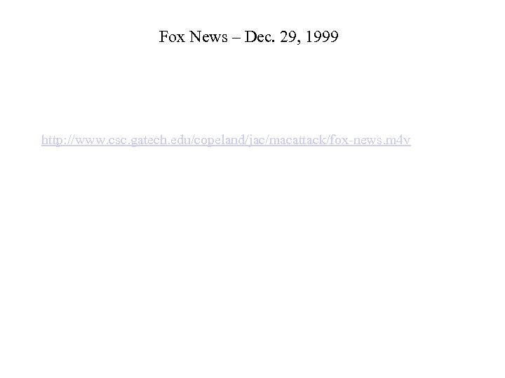 Fox News – Dec. 29, 1999 http: //www. csc. gatech. edu/copeland/jac/macattack/fox-news. m 4 v
