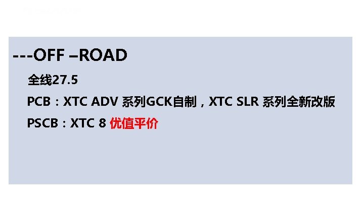 ---OFF –ROAD 全线 27. 5 PCB：XTC ADV 系列GCK自制，XTC SLR 系列全新改版 PSCB：XTC 8 优值平价 