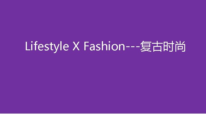 Lifestyle X Fashion---复古时尚 