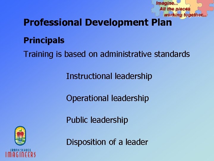 Professional Development Plan Principals Training is based on administrative standards Instructional leadership Operational leadership