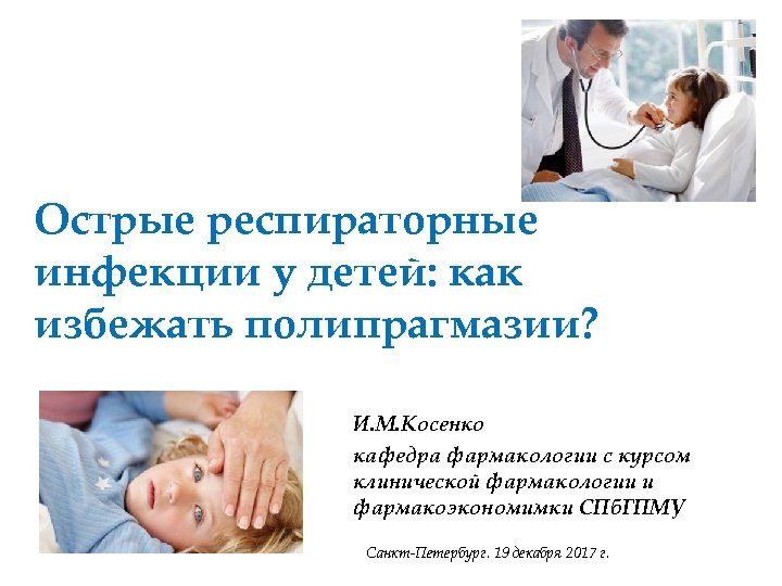 Острые респираторные инфекции у детей: как избежать полипрагмазии? И. М. Косенко кафедра фармакологии с