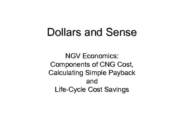 Dollars and Sense NGV Economics: Components of CNG Cost, Calculating Simple Payback and Life-Cycle
