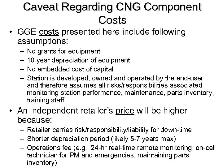 Caveat Regarding CNG Component Costs • GGE costs presented here include following assumptions: –