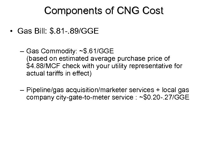 Components of CNG Cost • Gas Bill: $. 81 -. 89/GGE – Gas Commodity: