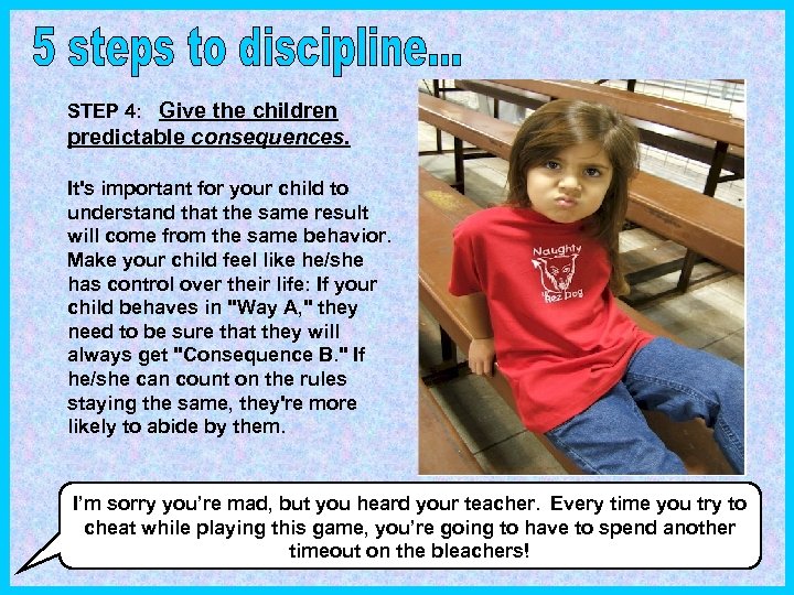 STEP 4: Give the children predictable consequences. It's important for your child to understand