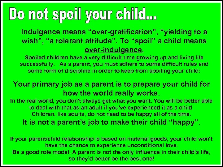 Indulgence means “over-gratification”, “yielding to a wish”, “a tolerant attitude”. To “spoil” a child