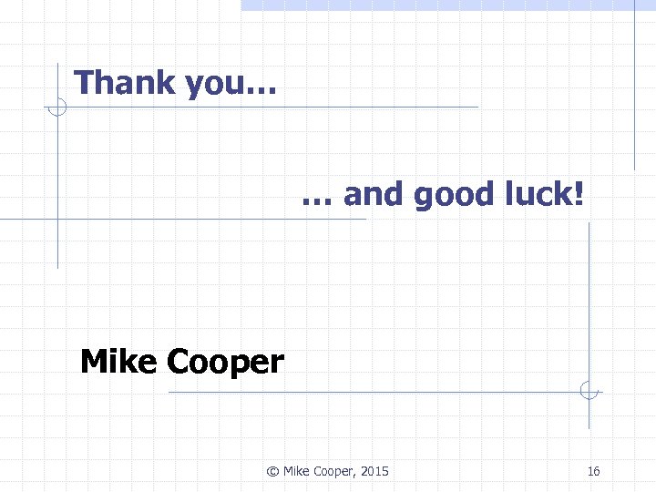 Thank you… … and good luck! Mike Cooper © Mike Cooper, 2015 16 