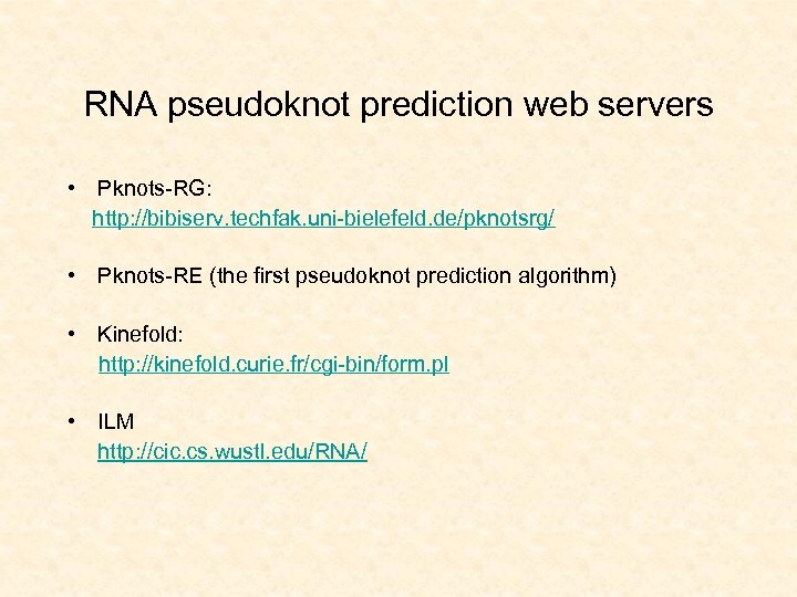 RNA pseudoknot prediction web servers • Pknots-RG: http: //bibiserv. techfak. uni-bielefeld. de/pknotsrg/ • Pknots-RE