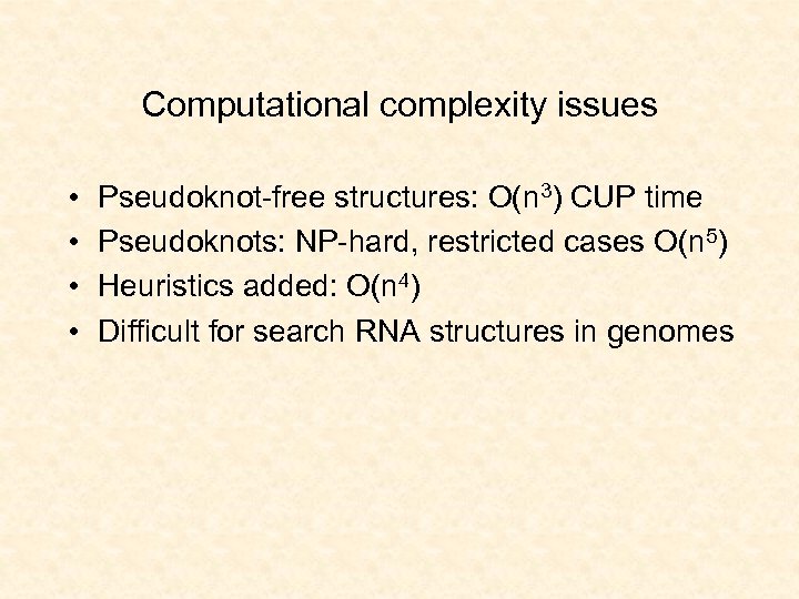 Computational complexity issues • • Pseudoknot-free structures: O(n 3) CUP time Pseudoknots: NP-hard, restricted