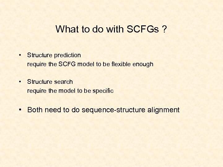 What to do with SCFGs ? • Structure prediction require the SCFG model to