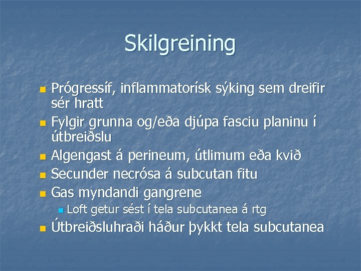 Skilgreining Prógressíf, inflammatorísk sýking sem dreifir sér hratt n Fylgir grunna og/eða djúpa fasciu