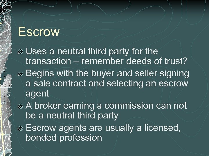 Escrow Uses a neutral third party for the transaction – remember deeds of trust?
