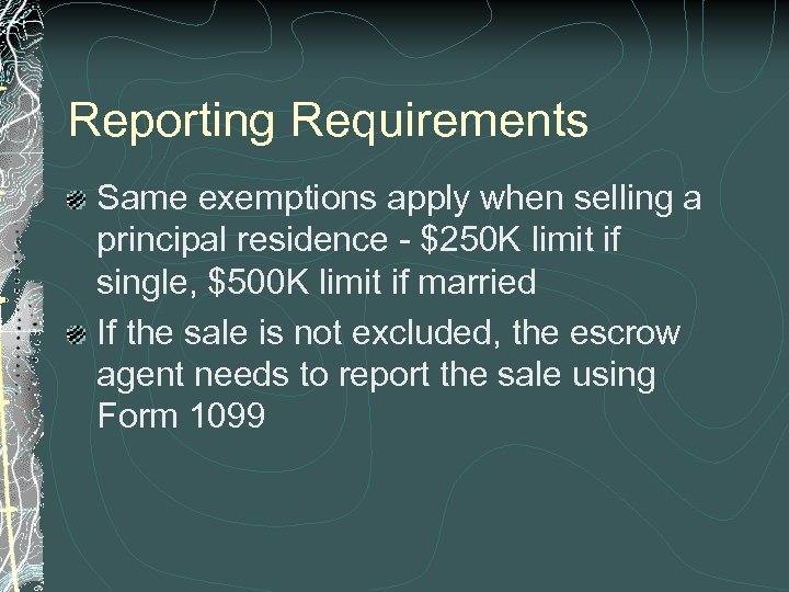 Reporting Requirements Same exemptions apply when selling a principal residence - $250 K limit