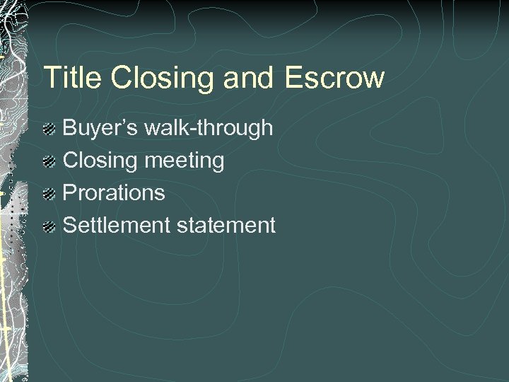 Title Closing and Escrow Buyer’s walk-through Closing meeting Prorations Settlement statement 