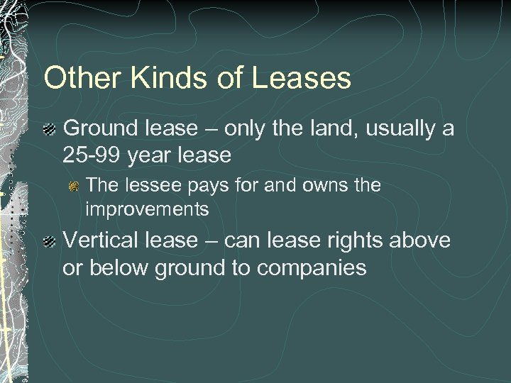 Other Kinds of Leases Ground lease – only the land, usually a 25 -99