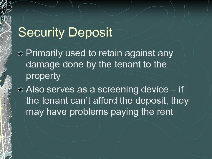 Security Deposit Primarily used to retain against any damage done by the tenant to