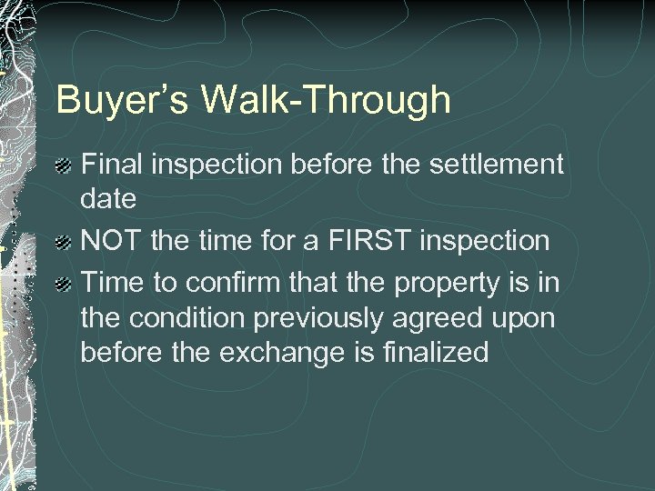 Buyer’s Walk-Through Final inspection before the settlement date NOT the time for a FIRST