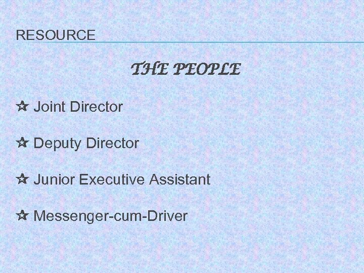 RESOURCE THE PEOPLE Joint Director Deputy Director Junior Executive Assistant Messenger-cum-Driver 