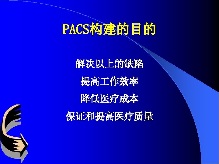 PACS构建的目的 解决以上的缺陷 提高 作效率 降低医疗成本 保证和提高医疗质量 