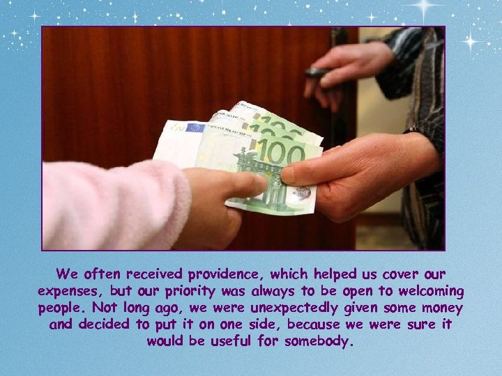 We often received providence, which helped us cover our expenses, but our priority was