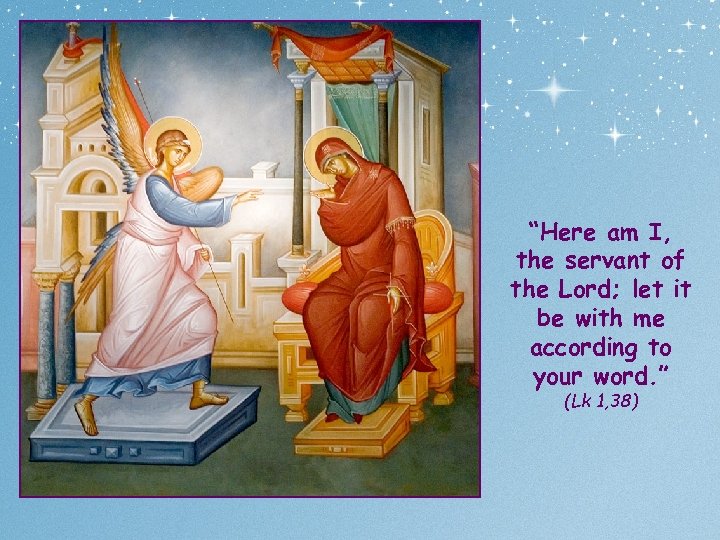 “Here am I, the servant of the Lord; let it be with me according