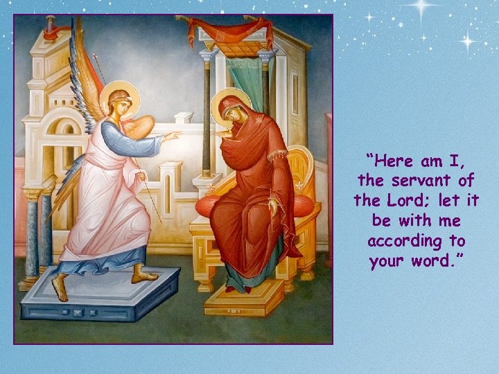 “Here am I, the servant of the Lord; let it be with me according